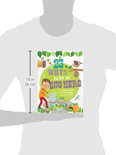 23 Ways to Be an Eco Hero: A Step-By-Step Guide to Creative Ways You Can Save the World