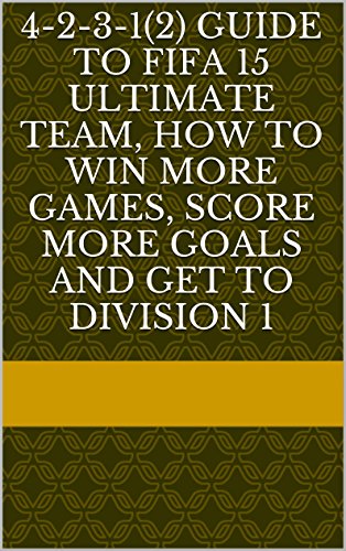 4-2-3-1(2) Guide To Fifa 17 Ultimate Team, How To Win More Games, Score More Goals And Get To Division 1 (Fifa Guides) (English Edition)