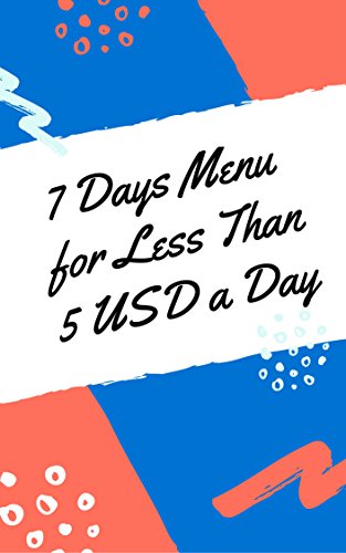 7 Days Menu for Less Than 5 USD a Day (English Edition)