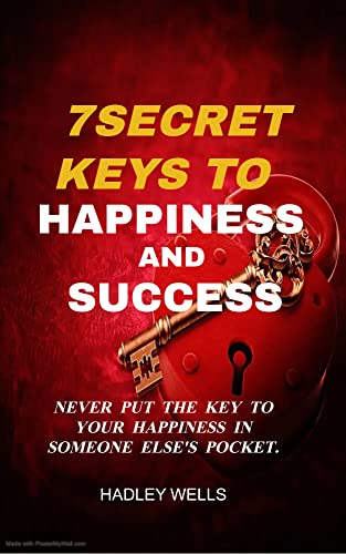 7 SECRET KEYS TO HAPPINESS AND SUCCESS: The Secret Keys Of Happiness And Success And 7 Hidden Steps To More Wealth (English Edition)
