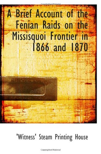 A Brief Account of the Fenian Raids on the Missisquoi Frontier in 1866 and 1870