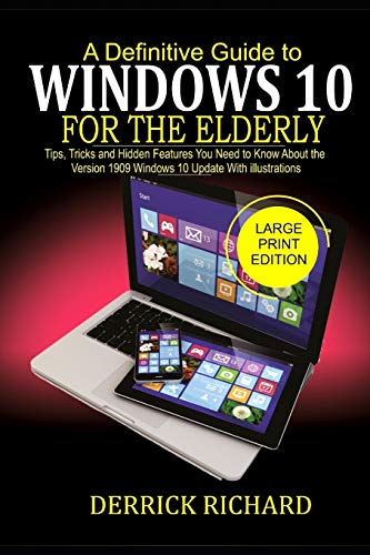 A Definitive Guide to WINDOWS 10 FOR THE ELDERLY: Tips, Tricks and Hidden Feature You Need to Know About the Version 1909 Windows 10 Update with illustrations