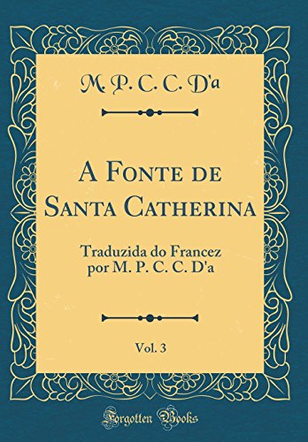 A Fonte de Santa Catherina, Vol. 3: Traduzida do Francez por M. P. C. C. D'a (Classic Reprint)