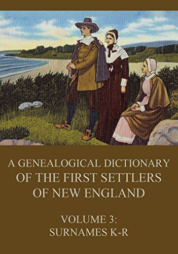 A genealogical dictionary of the first settlers of New England, Volume 3: Surnames K - R (English Edition)