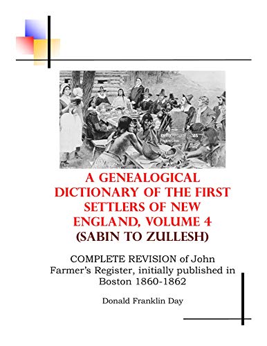 A Genealogical Dictionary of the First Settlers of New England, Volume 4 (SABIN to ZULLESH): Complete Revision of John Farmer's Register, initially published in Boston in 1860-1862 (English Edition)