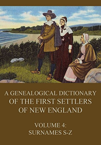 A genealogical dictionary of the first settlers of New England, Volume 4: Surnames S - Z (English Edition)