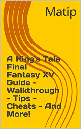 A King's Tale Final Fantasy XV Guide - Walkthrough - Tips - Cheats - And More! (English Edition)