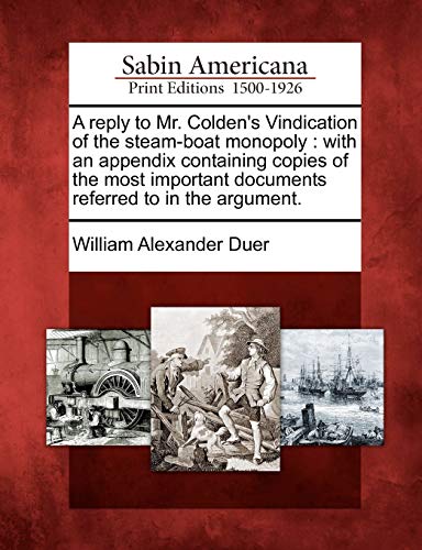 A reply to Mr. Colden's Vindication of the steam-boat monopoly: with an appendix containing copies of the most important documents referred to in the argument.