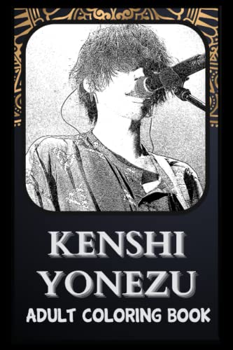Adult Coloring Book: Kenshi Yonezu Calm and Anxiety Relief Coloring Book With Over 50+ Whimsical Relaxation Designs ( Cool Stress Relief Gift for Creative People, Last Updated In 2022 )