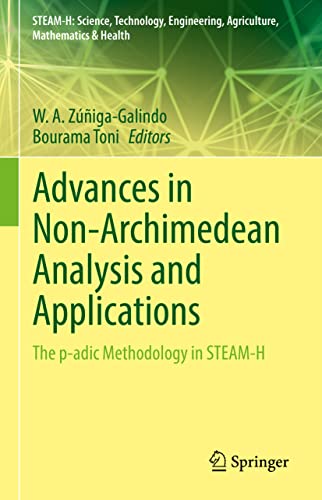 Advances in Non-Archimedean Analysis and Applications: The p-adic Methodology in STEAM-H (STEAM-H: Science, Technology, Engineering, Agriculture, Mathematics & Health)