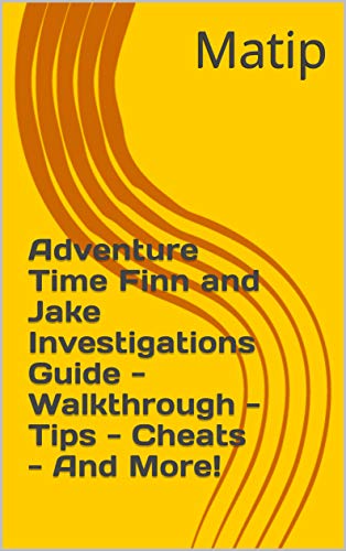 Adventure Time Finn and Jake Investigations Guide - Walkthrough - Tips - Cheats - And More! (English Edition)
