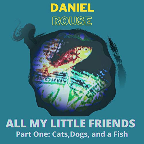 All My Little Friends Part One: Cats,dogs, and a Fish
