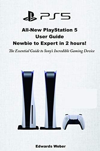 All-New PlayStation 5 User Guide, Newbie to Expert in 2 Hours: The Essential Guide to Sony’s Incredible Gaming Device
