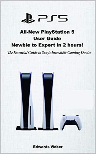 All-New PlayStation 5 User Guide, Newbie to Expert in 2 Hours: The Essential Guide to Sony’s Incredible Gaming Device (English Edition)