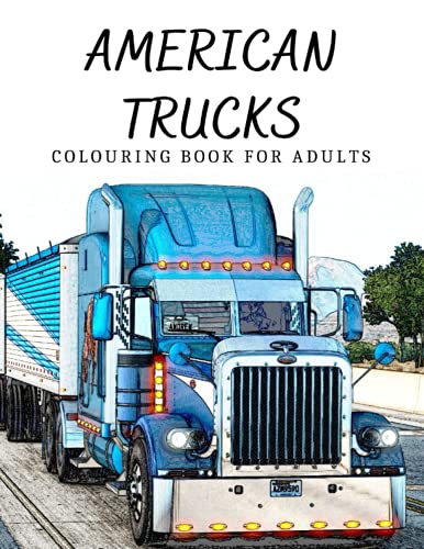 American Trucks Colouring Book for Adults: 25 Unique Lorries, Semi-Trucks and American Heavy Equipment Coloring Pages, Stress Relief and Relaxation Sketch Illustration for Adults and Grown Up