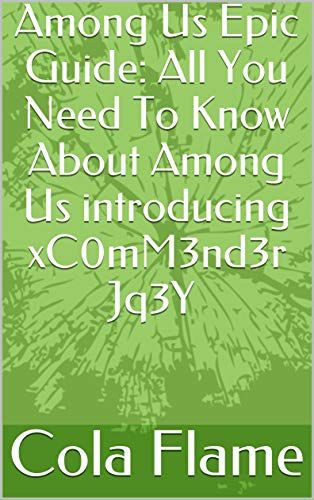 Among Us Epic Guide: All You Need To Know About Among Us introducing xC0mM3nd3r Jq3Y ツ (English Edition)