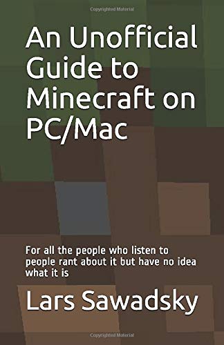 An Unofficial Guide to Minecraft on PC/Mac: For all the people who listen to people rant about it but have no idea what it is