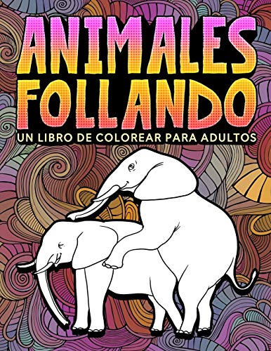 Animales follando: Un libro de colorear para adultos: 31 divertidas páginas para colorear con elefantes, perros, gatos, monos, llamas, jirafas y ... para la relajación y el alivio del estrés