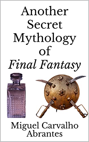 Another Secret Mythology of Final Fantasy (Myths, Legends and History in Final Fantasy) (English Edition)