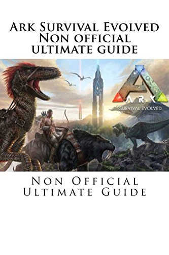 Ark Survival Evolved: Non Official Ultimate Guide (English Edition)