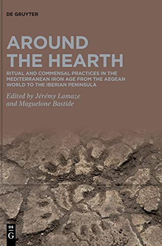 Around the Hearth: Ritual and commensal practices in the Mediterranean Iron Age from the Aegean World to the Iberian Peninsula