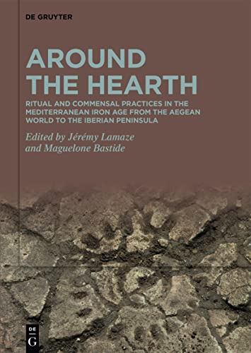 Around the Hearth: Ritual and commensal practices in the Mediterranean Iron Age from the Aegean World to the Iberian Peninsula (French Edition)