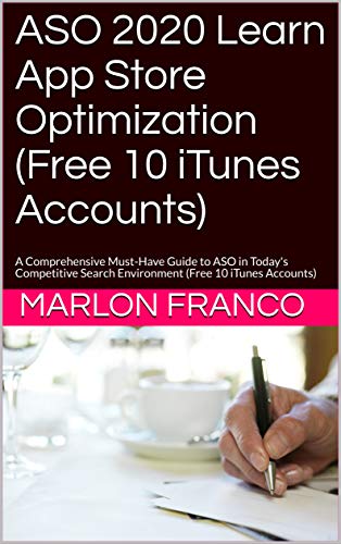 ASO 2020 Learn App Store Optimization (Free 10 iTunes Accounts): A Comprehensive Must-Have Guide to ASO in Today's Competitive Search Environment (Free 10 iTunes Accounts) (English Edition)