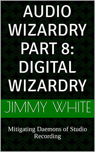 Audio Wizardry Part 8: Digital Wizardry: Mitigating Daemons of Studio Recording (English Edition)