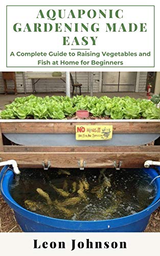 Aԛuароnіс Gаrdеnіng Made Easy: A Complete Guide to Raising Vegetables and Fish at Home for Beginners (English Edition)