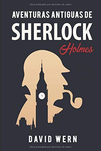 Aventuras antiguas de Sherlock Holmes. Novela policíaca de detectives, misterio y enigmas: una obra escrita siguiendo las huellas literarias del personaje creado por Arthur Conan Doyle.