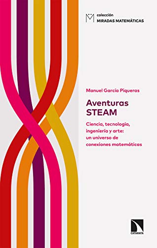 Aventuras STEAM: Ciencia, tecnología, ingeniería y arte: un universo de conexiones matemáticas: 15 (Divulgación)