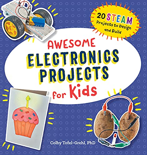 Awesome Electronics Projects for Kids: 20 Steam Projects to Design and Build (Awesome Steam Activities for Kids)