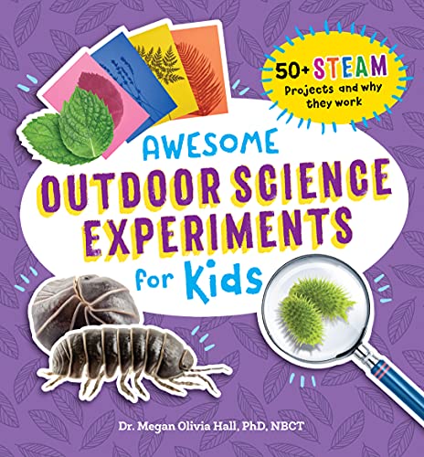 Awesome Outdoor Science Experiments for Kids: 50+ Steam Projects and Why They Work (Awesome Steam Activities for Kids)