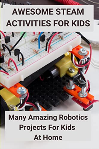Awesome STEAM Activities for Kids: Many Amazing Robotics Projects For Kids At Home (English Edition)
