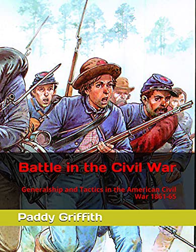 Battle in the Civil War: Generalship and Tactics in the American Civil War 1861-65 (History of Wargaming Project: Paddy Griffith Book 1) (English Edition)