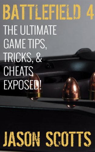 Battlefield 4 :The Ultimate Game Tips, Tricks, & Cheats Exposed! (English Edition)