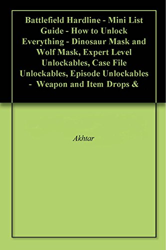 Battlefield Hardline - Mini List Guide - How to Unlock Everything - Dinosaur Mask and Wolf Mask, Expert Level Unlockables, Case File Unlockables, Episode ... and Item Drops & More (English Edition)