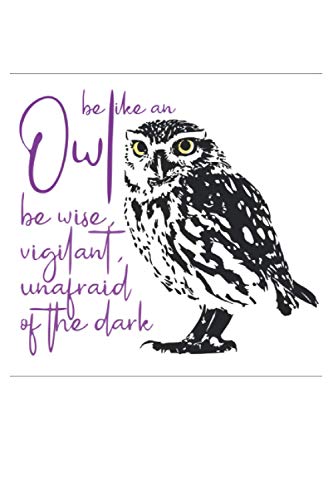 Be like an owl be wise, vigilant, unafraid of the dark.: Guided Bird Watching Journal & List Species | Weather Conditions | Gift for Birdwatchers | and Birdwatching Lover | Log Wildlife Birds