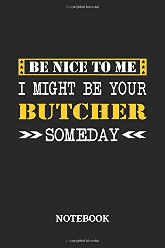 Be nice to me, I might be your Butcher someday Notebook: 6x9 inches - 110 ruled, lined pages • Greatest Passionate working Job Journal • Gift, Present Idea