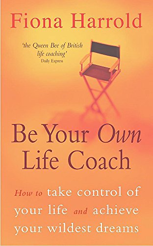 Be Your Own Life Coach: How to take control of your life and achieve your wildest dreams