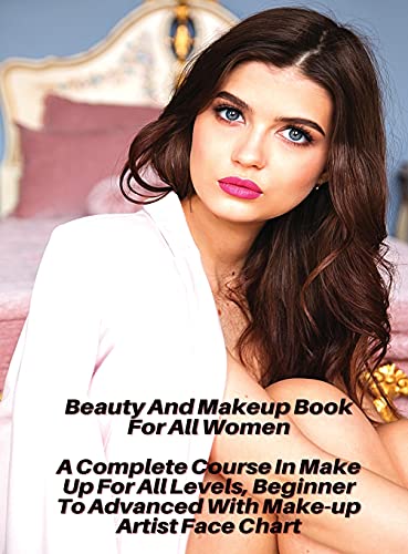 Beauty And Makeup Book For All Women - A Complete Course In Make Up For All Levels, Beginner To Advanced With Make-up Artist Face Chart: Full Color ... Più Belle ! Rigid Cover - Premium Ve