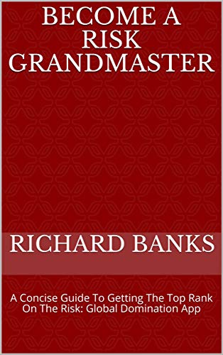 Become A Risk Grandmaster: A Concise Guide To Getting The Top Rank On The Risk: Global Domination App (English Edition)