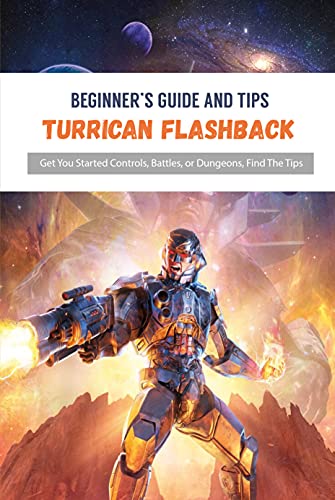 Beginner's Guide and Tips Turrican Flashback : Get You Started Controls, Battles, or Dungeons, Find The Tips (English Edition)