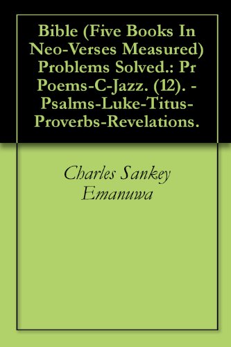 Bible (Five Books In Neo-Verses Measured) Problems Solved.: Pr Poems-C-Jazz. (12). - Psalms-Luke-Titus-Proverbs-Revelations. (English Edition)