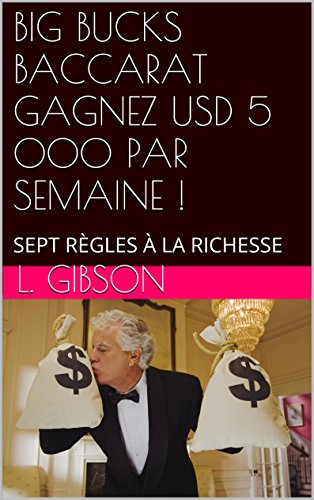 BIG BUCKS BACCARAT GAGNEZ USD 5 000 PAR SEMAINE !: SEPT RÈGLES À LA RICHESSE (French Edition)