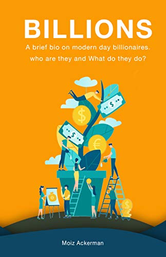 Billions: A brief bio on modern day billionaires. Who are they and what do they do? (English Edition)