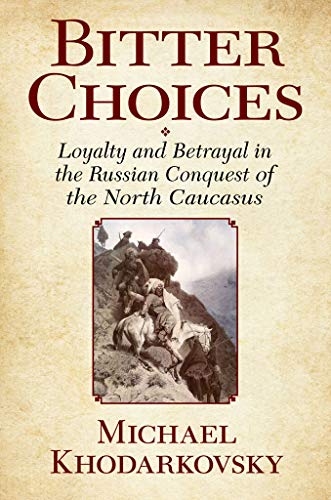 Bitter Choices: Loyalty and Betrayal in the Russian Conquest of the North Caucasus (English Edition)