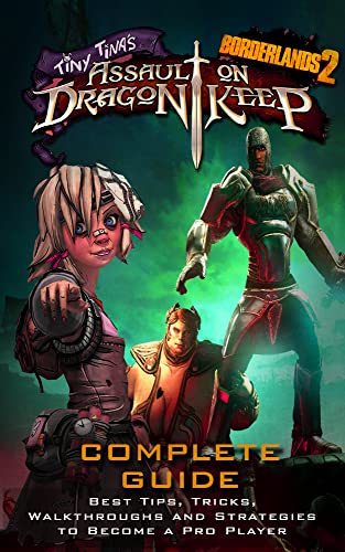 Borderlands 2: Tiny Tina's Assault on Dragon Keep Complete Guide: Tips - Cheats - And MORE! (English Edition)