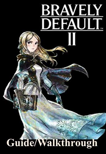 Bravely Default 2 Guide/Walkthrough : A Beginner’s Guide to Play the Bravely Default 2 Like a Pro (English Edition)