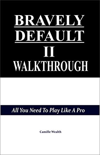 BRAVELY DEFAULT II WALKTHROUGH: All You Need To Play Like A Pro (English Edition)